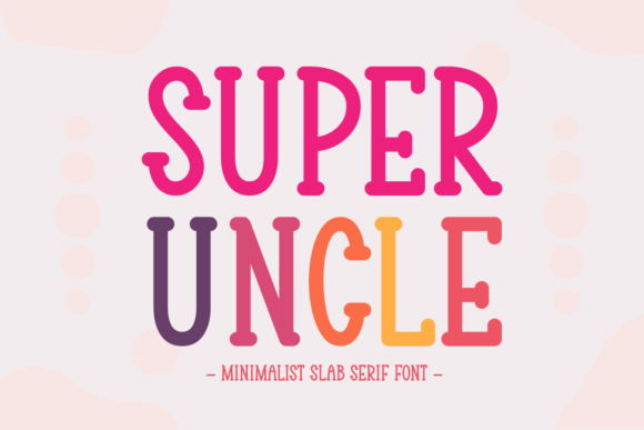 Super Uncle: A Fresh Slab Serif for Modern Design